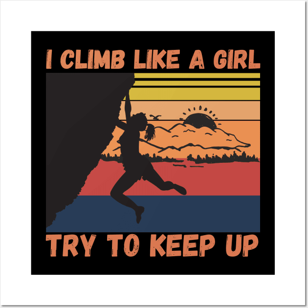 I Climb Like A Girl Try To Keep Up, Climbing Funny Gift For Climber Girls Wall Art by JustBeSatisfied